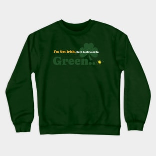 I'm not Irish, But I look Good In Green Crewneck Sweatshirt